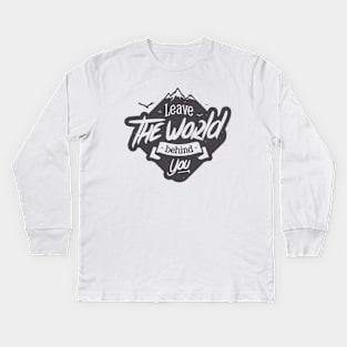 LEAVE THE WORLD BEHIND YOU Kids Long Sleeve T-Shirt